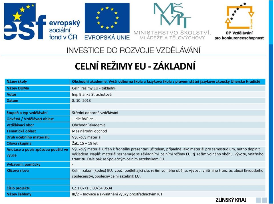 cz -- Vzdělávací obor Obchodní akademie Tematická oblast Mezinárodní obchod Druh učebního materiálu Výukový materiál Cílová skupina Žák, 15 19 let Anotace a popis způsobu použití ve výuce Výukový