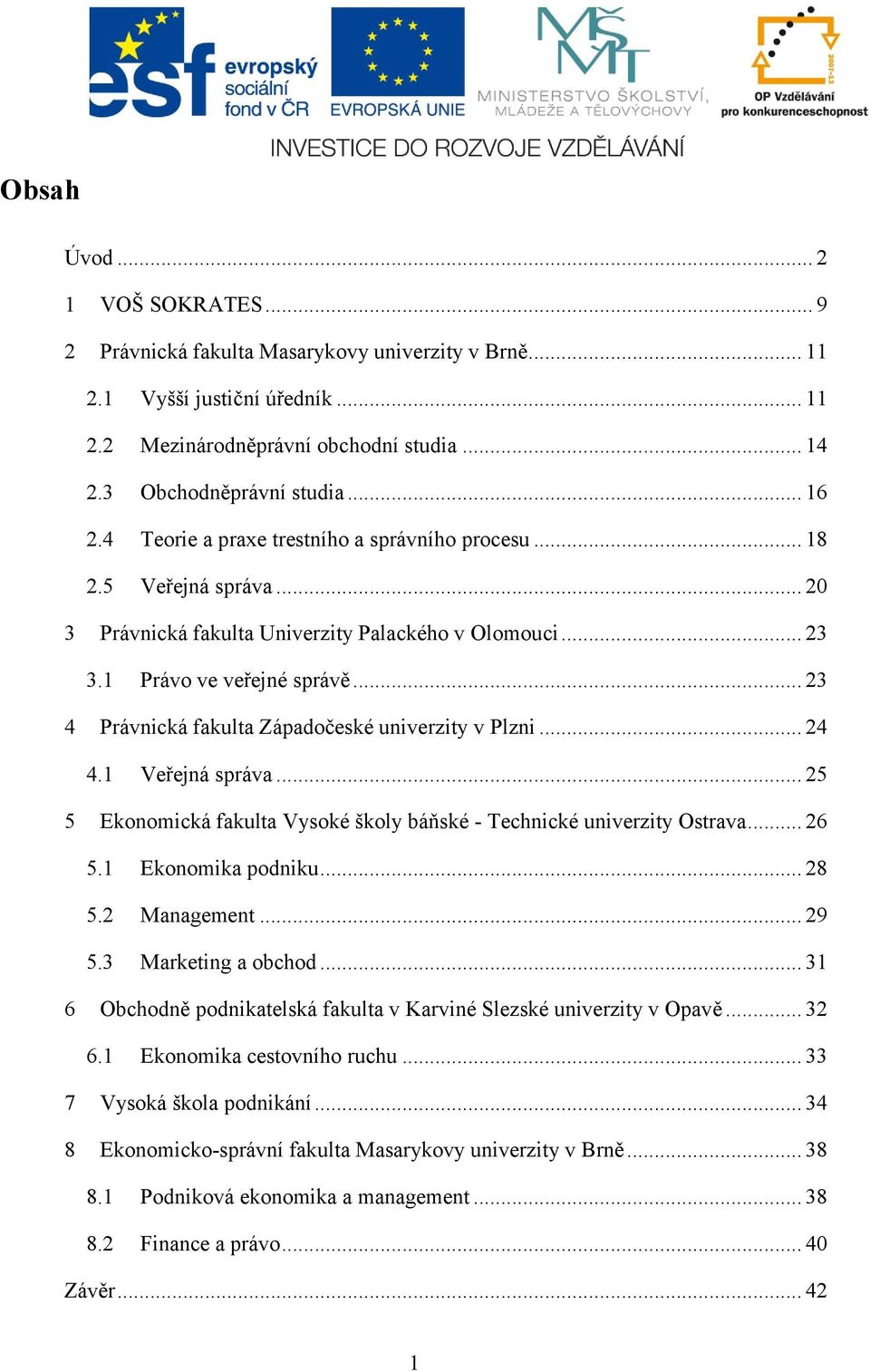 .. 23 4 Právnická fakulta Západočeské univerzity v Plzni... 24 4.1 Veřejná správa... 25 5 Ekonomická fakulta Vysoké školy báňské - Technické univerzity Ostrava... 26 5.1 Ekonomika podniku... 28 5.