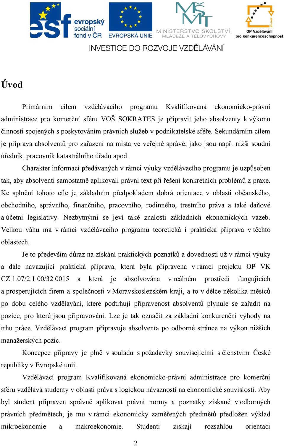 Charakter informací předávaných v rámci výuky vzdělávacího programu je uzpůsoben tak, aby absolventi samostatně aplikovali právní text při řešení konkrétních problémů z praxe.