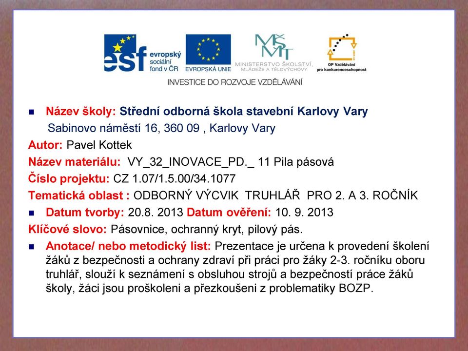 1077 školy, žáci jsou proškoleni a přezkoušeni z problematiky BOZP. Tematická oblast : ODBORNÝ VÝCVIK TRUHLÁŘ PRO 2. A 3. ROČNÍK Datum tvorby: 20.8. 2013 Datum ověření: 10. 9.