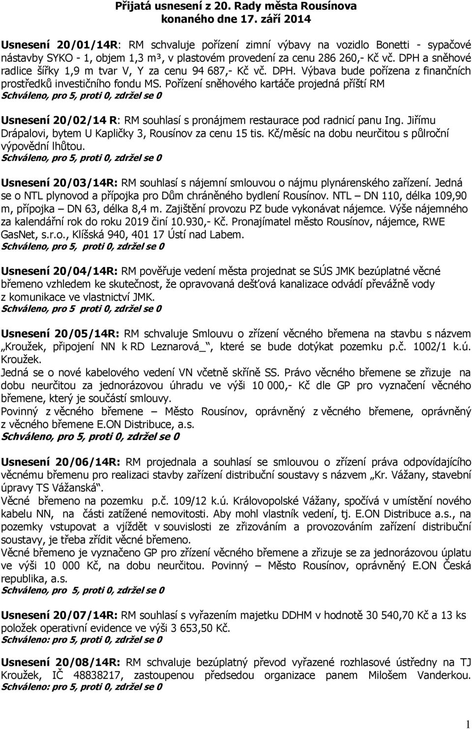 DPH a sněhové radlice šířky 1,9 m tvar V, Y za cenu 94 687,- Kč vč. DPH. Výbava bude pořízena z finančních prostředků investičního fondu MS.