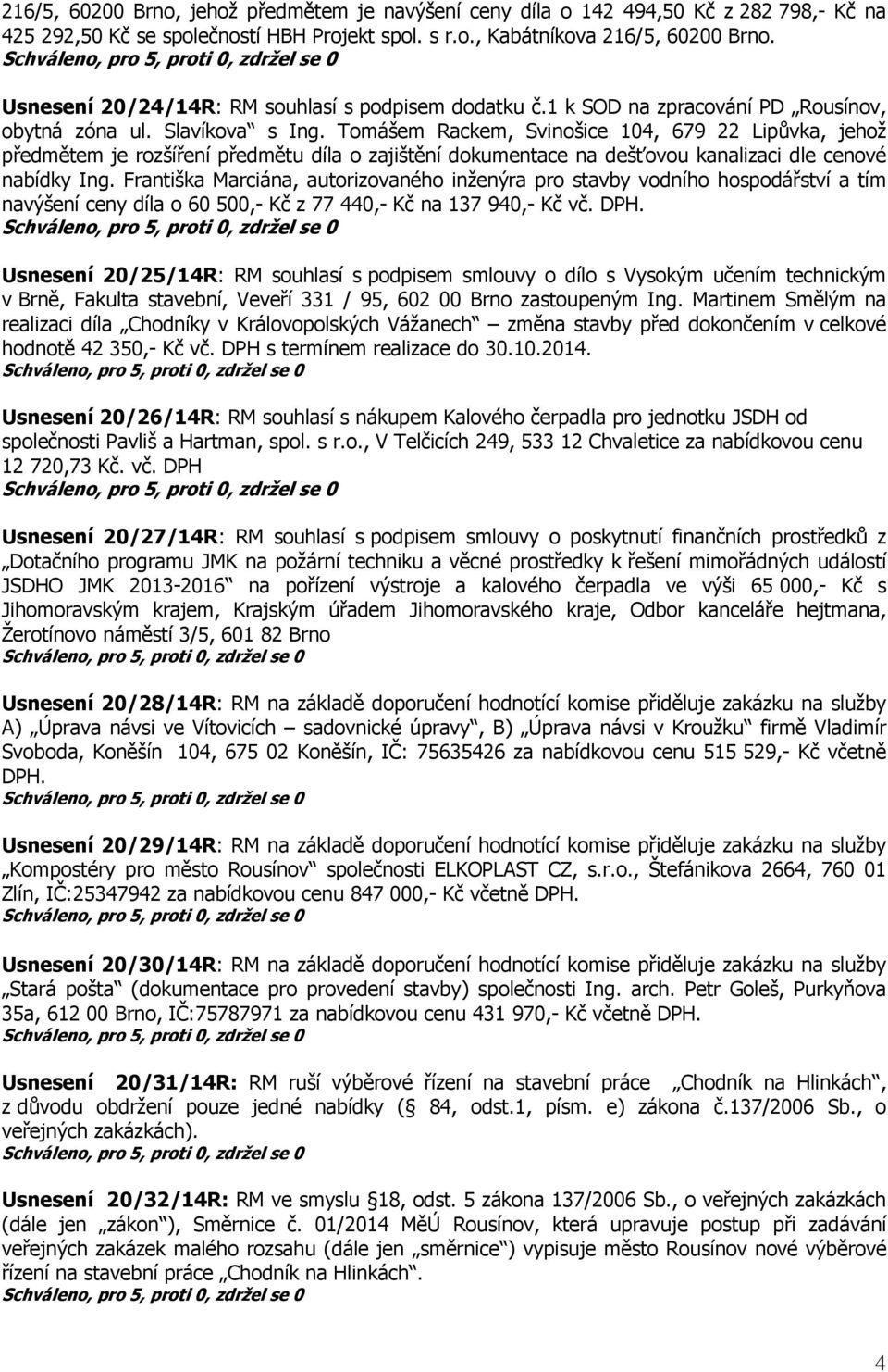 Tomášem Rackem, Svinošice 104, 679 22 Lipůvka, jehož předmětem je rozšíření předmětu díla o zajištění dokumentace na dešťovou kanalizaci dle cenové nabídky Ing.