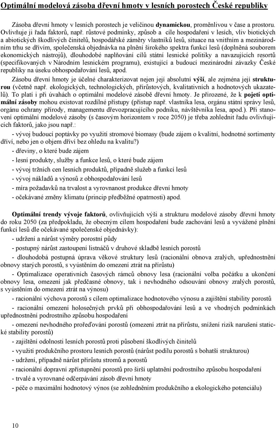 růstové podmínky, způsob a cíle hospodaření v lesích, vliv biotických a abiotických škodlivých činitelů, hospodářské záměry vlastníků lesů, situace na vnitřním a mezinárodním trhu se dřívím,