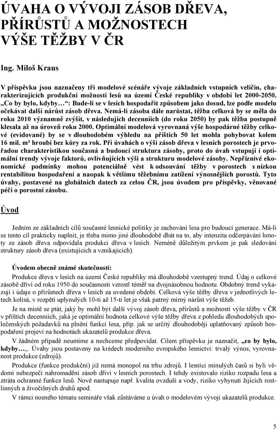 Co by bylo, kdyby : Bude-li se v lesích hospodařit způsobem jako dosud, lze podle modelu očekávat další nárůst zásob dřeva.