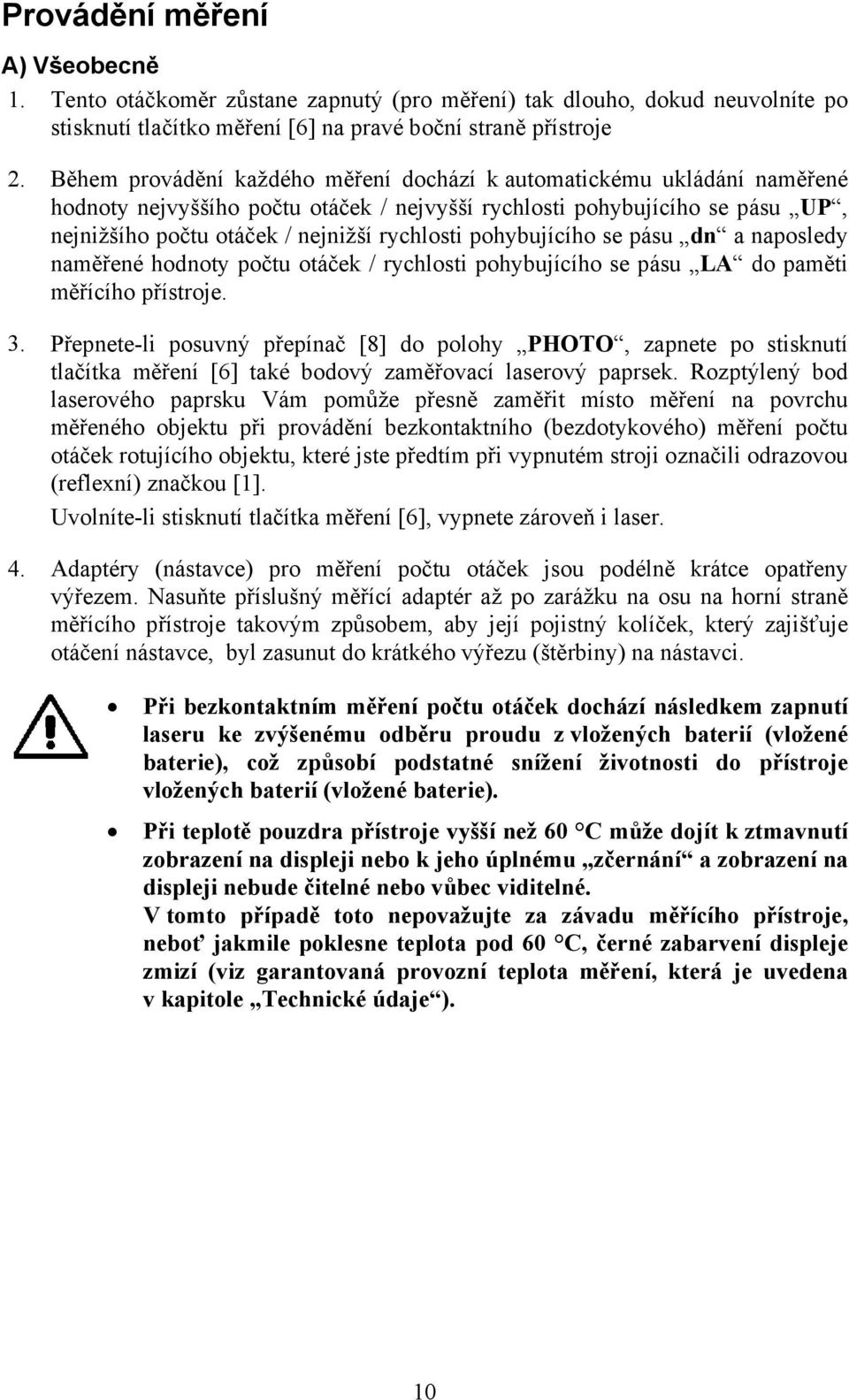 pohybujícího se pásu dn a naposledy naměřené hodnoty počtu otáček / rychlosti pohybujícího se pásu LA do paměti měřícího přístroje. 3.