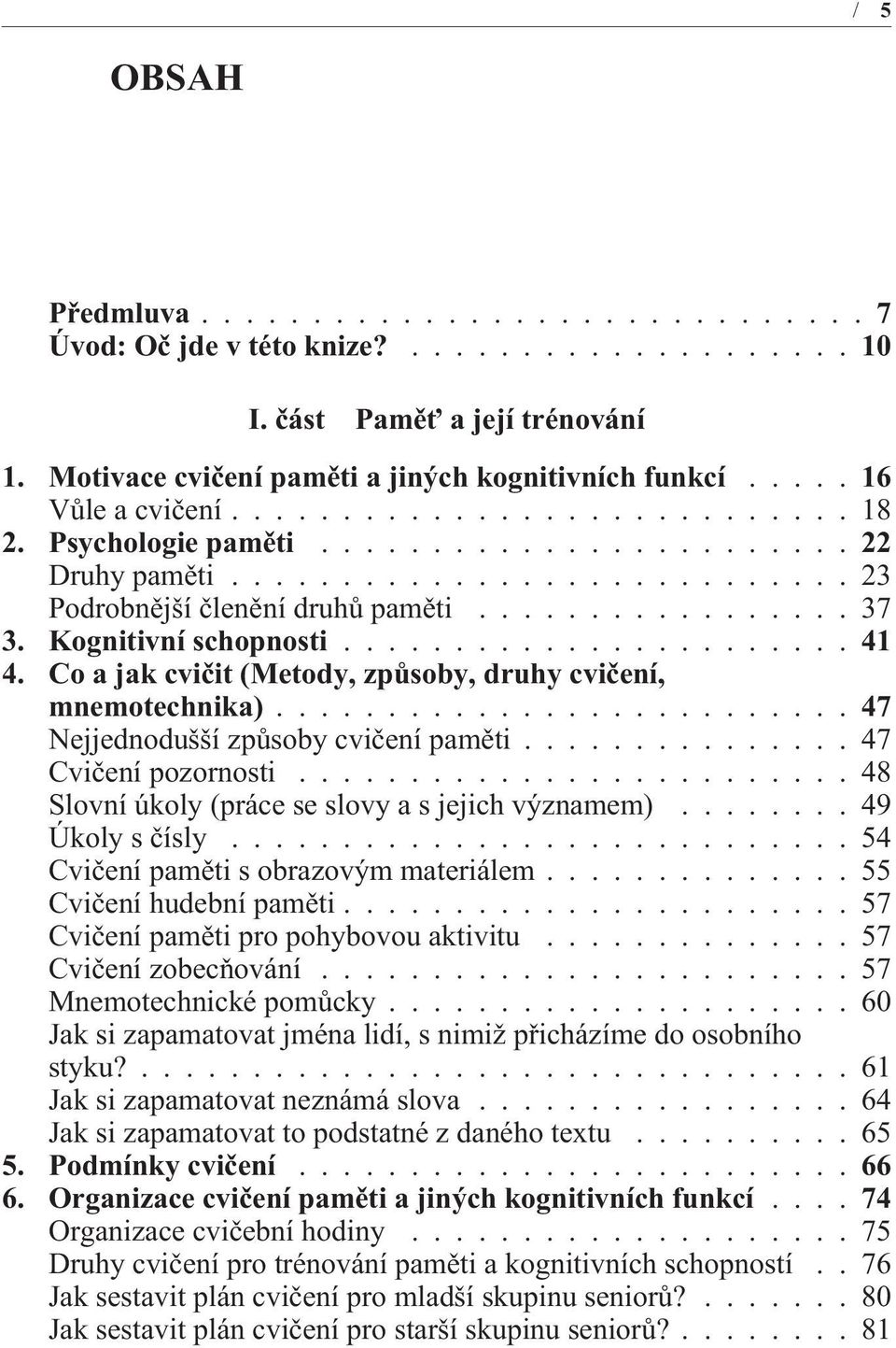 Co a jak cvièit (Metody, zpùsoby, druhy cvièení, mnemotechnika)...47 Nejjednodušší zpùsoby cvièení pamìti............... 47 Cvièení pozornosti......................... 48 Slovní úkoly (práce se slovy a s jejich významem).