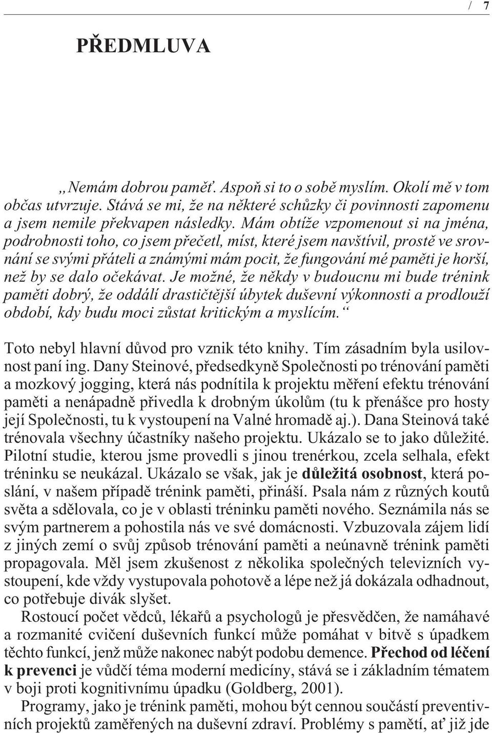 dalo oèekávat. Je možné, že nìkdy v budoucnu mi bude trénink pamìti dobrý, že oddálí drastiètìjší úbytek duševní výkonnosti a prodlouží období, kdy budu moci zùstat kritickým a myslícím.