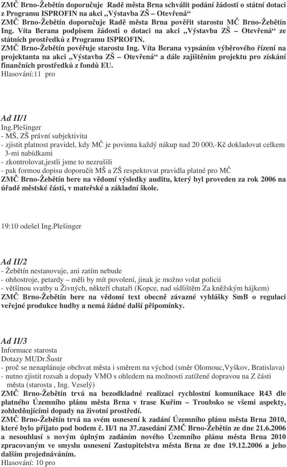 Víta Berana vypsáním výbrového ízení na projektanta na akci Výstavba ZŠ Otevená a dále zajištním projektu pro získání finanních prostedk z fond EU. Hlasování:11 pro Ad II/1 Ing.