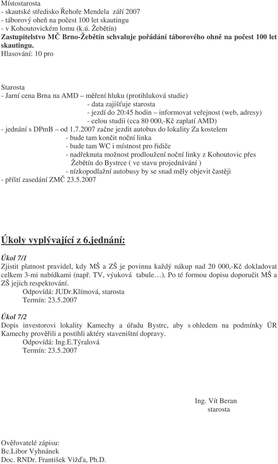 Hlasování: 10 pro Starosta - Jarní cena Brna na AMD mení hluku (protihluková studie) - data zajišuje starosta - jezdí do 20:45 hodin informovat veejnost (web, adresy) - celou studii (cca 80 000,-K