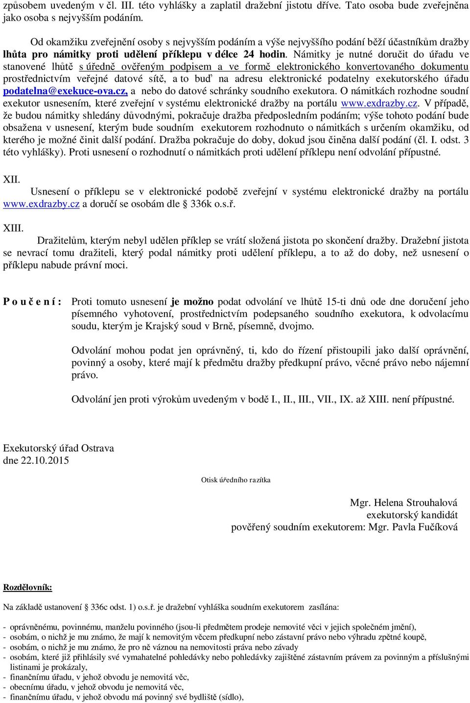 Námitky je nutné doručit do úřadu ve stanovené lhůtě s úředně ověřeným podpisem a ve formě elektronického konvertovaného dokumentu prostřednictvím veřejné datové sítě, a to buď na adresu elektronické