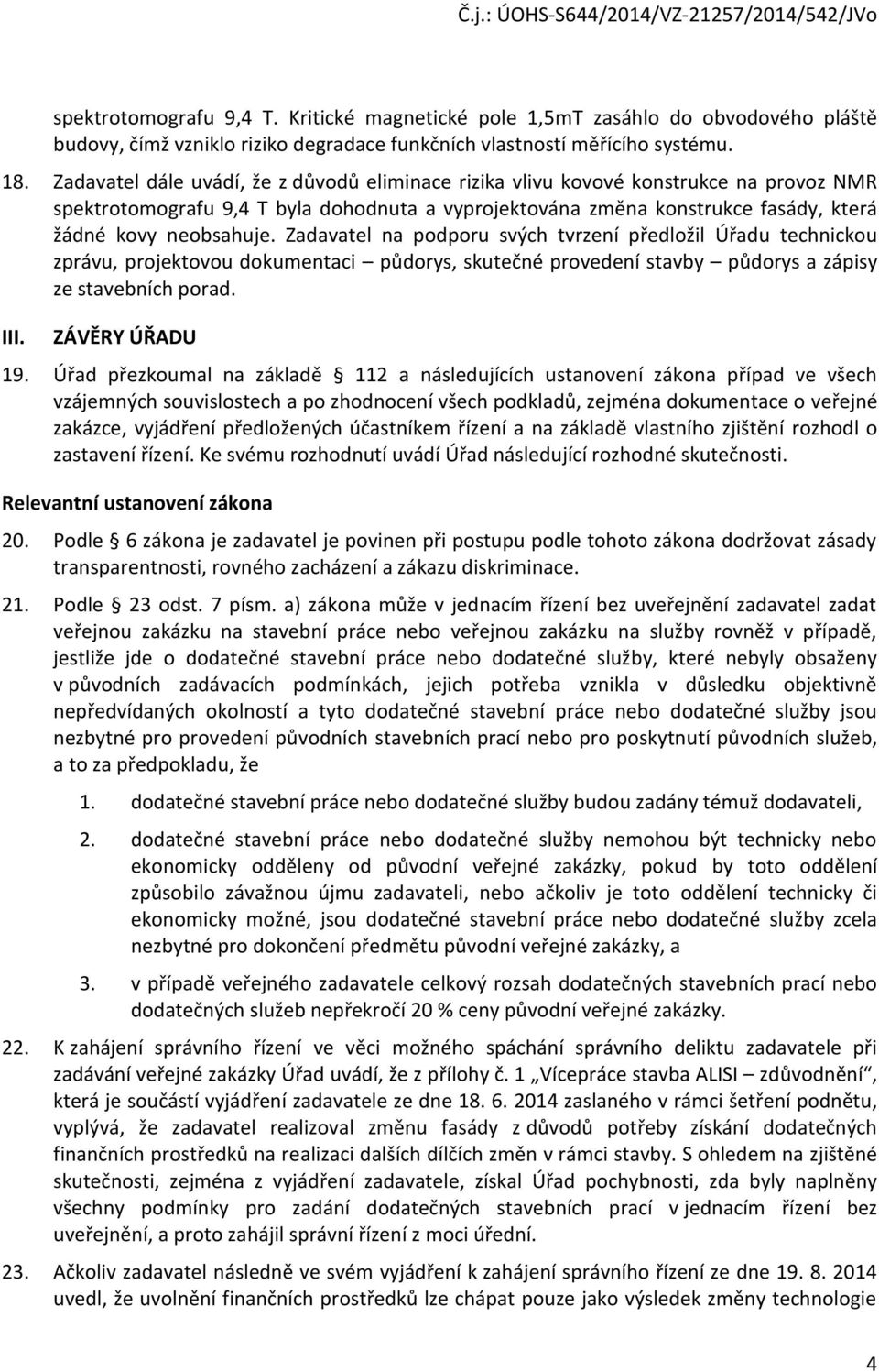 Zadavatel na podporu svých tvrzení předložil Úřadu technickou zprávu, projektovou dokumentaci půdorys, skutečné provedení stavby půdorys a zápisy ze stavebních porad. III. ZÁVĚRY ÚŘADU 19.