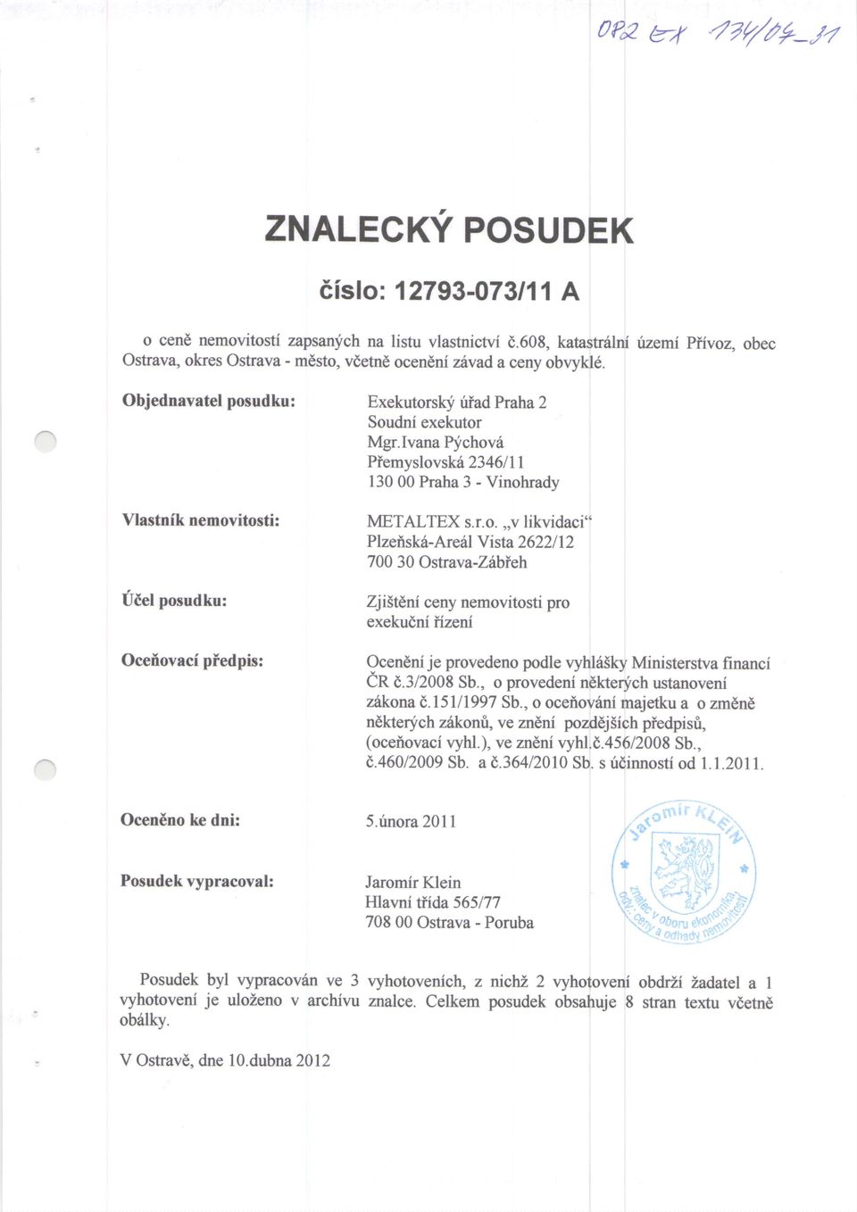 Ivana Sichov6 Piemyslovskd 2346lll 13000 Praha 3 - Vinohrady Vlastnfk nemovitosti: Uiel posudku: Oceilovaci pfedpis: METALTEX s.r.o.,,v likvidaci" Plzeisk6-Aredl Vista 262212 70030 Ostrava-Z6bieh Zji5tEni ceny nemovitosti pro exekudni fizeni Ocen6ni je provedeno podle vyhl6iky Ministerstva financi CR8.