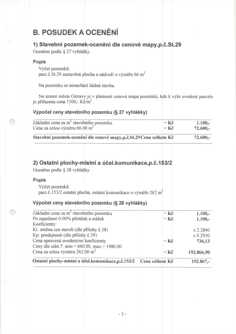 Vfpodet ceny stavebniho pozemku (S 27 vyhl65ky) Zikladni cena zam" stavebniho pozemku Cena za celou qimdru 66.00 m' :KE Stavebnf pozemek-ocen6nf dle cenov6 Dspyrp.i.St.29Cena celkem KE 2) Ostatni plochy-mistni a udel.