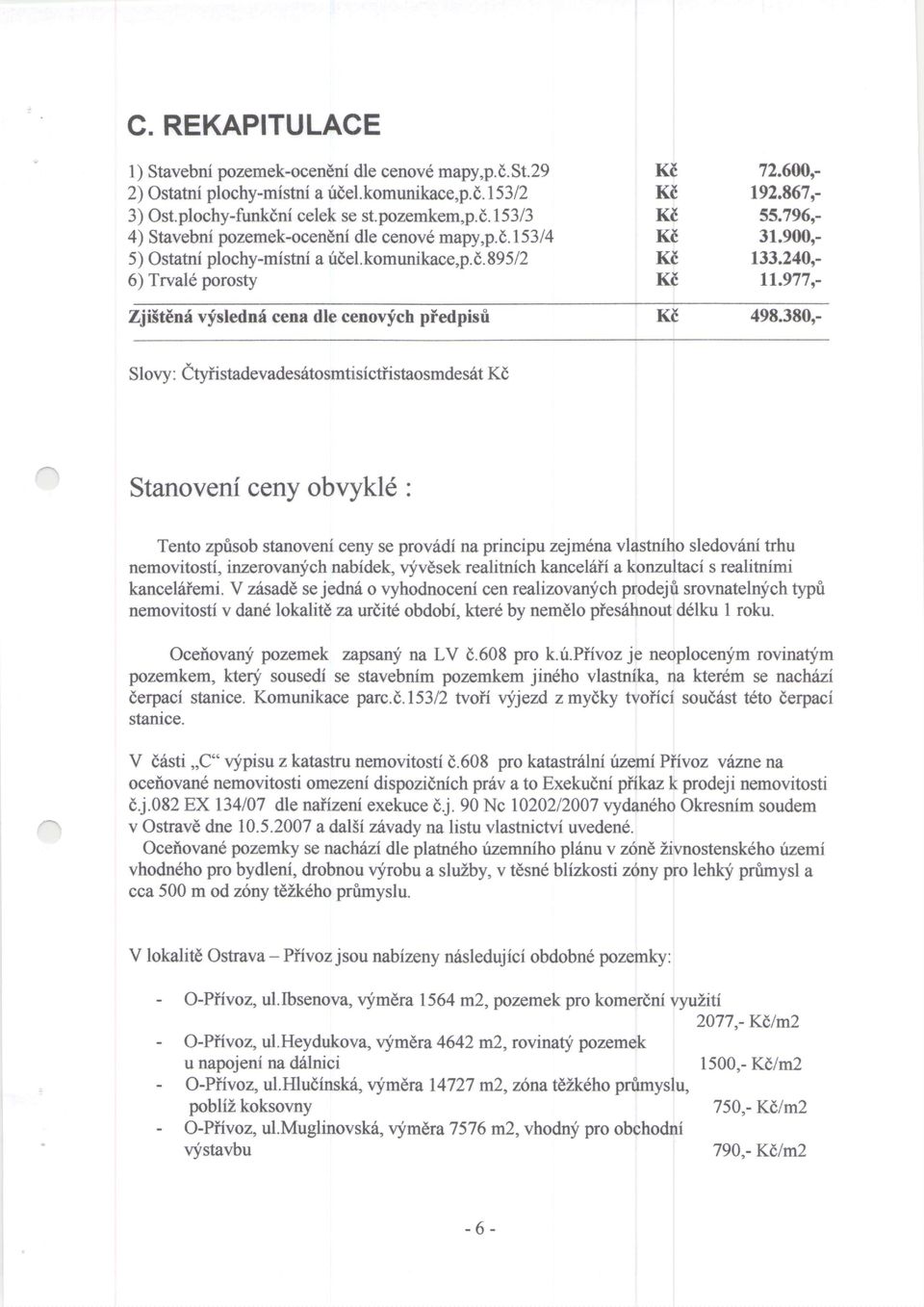 977 r- Slovy : ityfistaaevadesitosmtisictiistaosmdes6t Kd Stanoveni ceny obvykld : Tento zprisob stanoveni ceny se prov6di na principu zejmenavlastniho sledovini trhu nemovitosti, iruerovanych