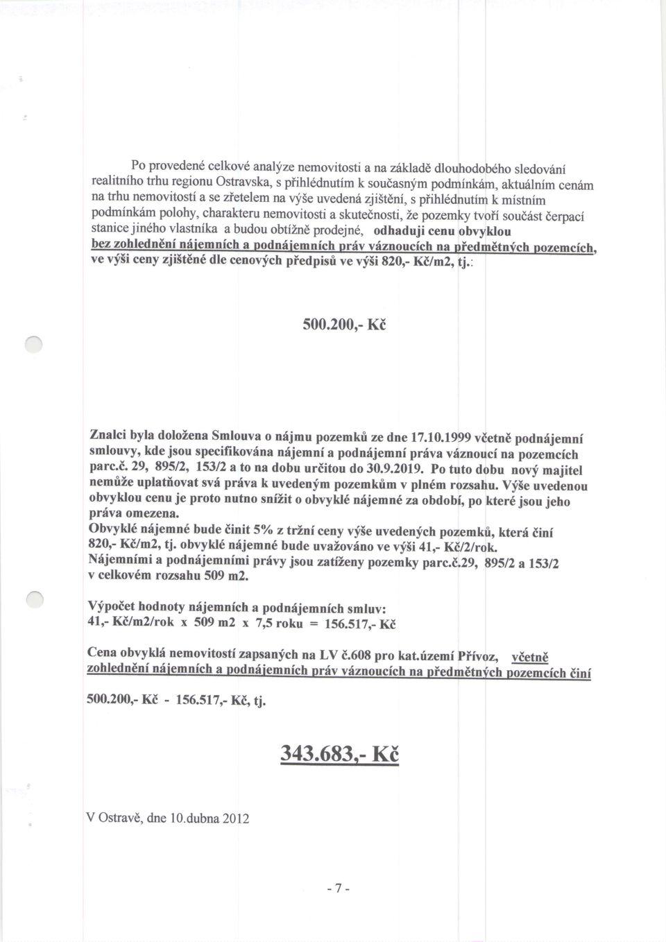 odhaduji cenu obvyklou zohledneni ndiemnich a v vazn ve vf5i ceny zji5t6n6 dle cenovych piedpisri ve vf5i 820,- Ki/m2dr 500.200,- Ki Znalci byla dolozena Smlouva o ndjmu pozemkfi ze dne 17.10.