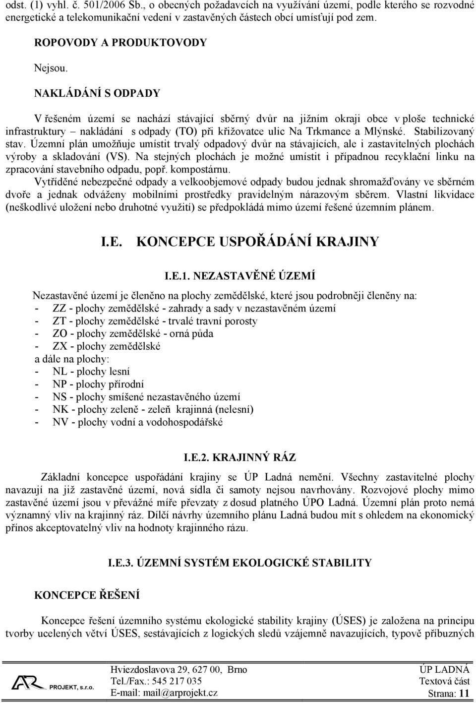 NAKLÁDÁNÍ S ODPADY V řešeném území se nachází stávající sběrný dvůr na jižním okraji obce v ploše technické infrastruktury nakládání s odpady (TO) při křižovatce ulic Na Trkmance a Mlýnské.