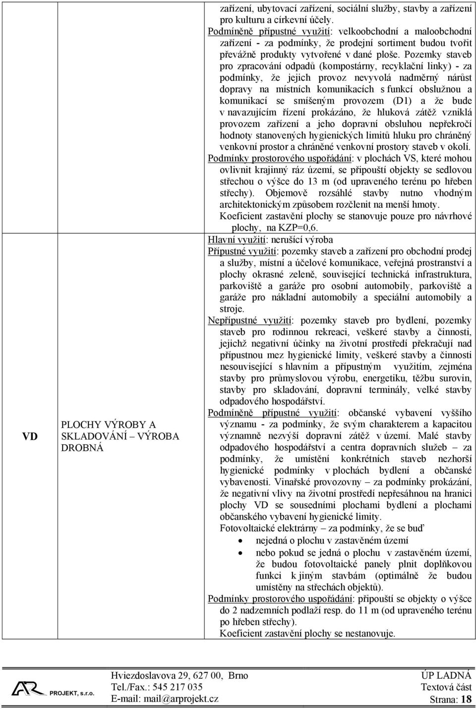 Pozemky staveb pro zpracování odpadů (kompostárny, recyklační linky) - za podmínky, že jejich provoz nevyvolá nadměrný nárůst dopravy na místních komunikacích s funkcí obslužnou a komunikací se