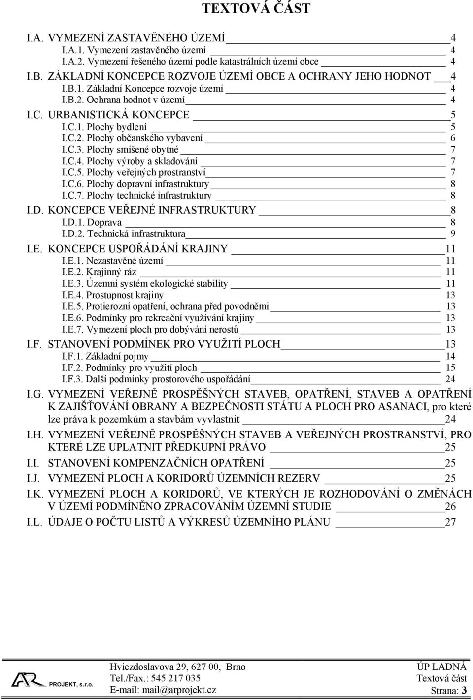 C.3. Plochy smíšené obytné 7 I.C.4. Plochy výroby a skladování 7 I.C.5. Plochy veřejných prostranství 7 I.C.6. Plochy dopravní infrastruktury 8 I.C.7. Plochy technické infrastruktury 8 I.D.