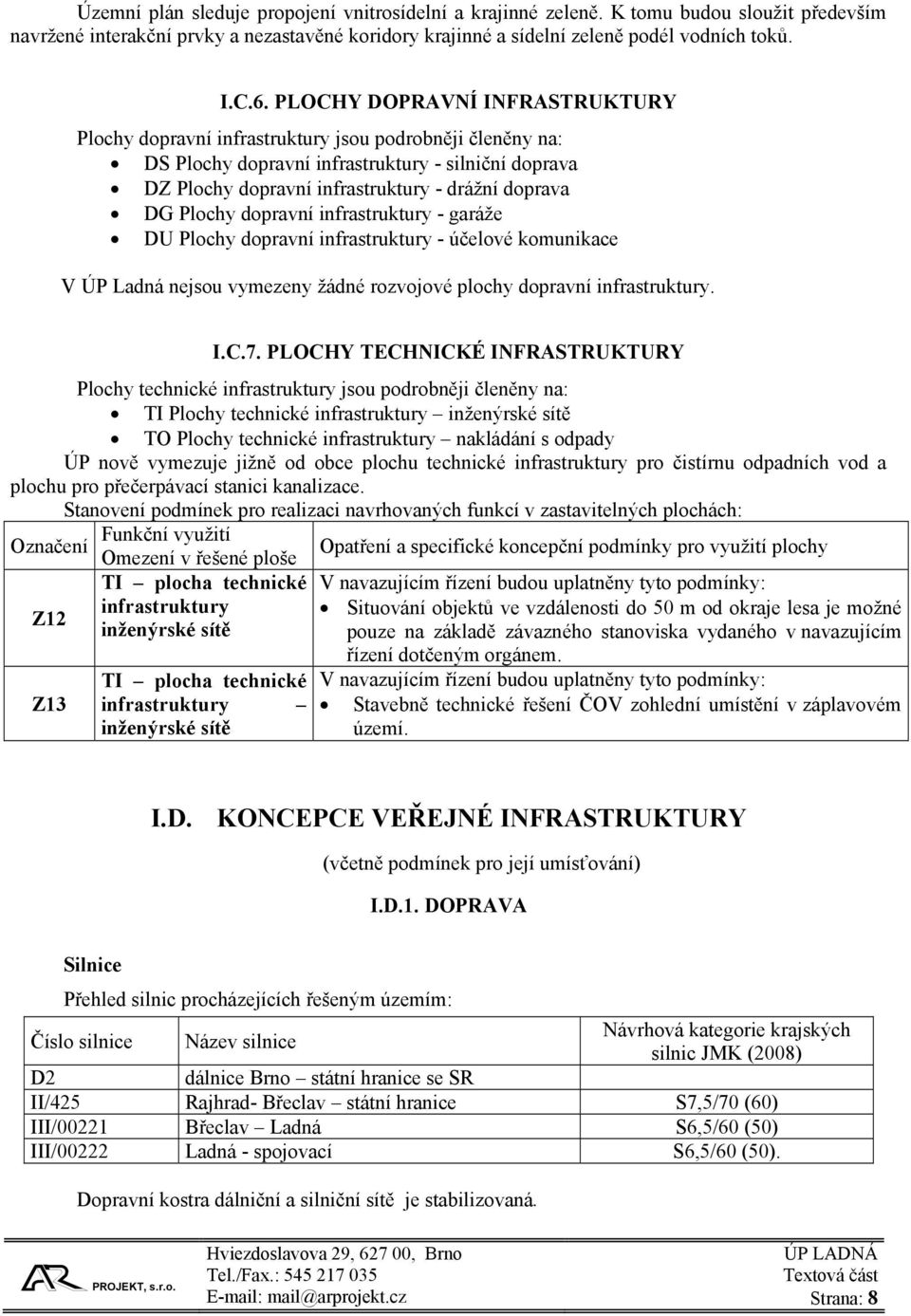 Plochy dopravní infrastruktury - garáže DU Plochy dopravní infrastruktury - účelové komunikace V ÚP Ladná nejsou vymezeny žádné rozvojové plochy dopravní infrastruktury. I.C.7.