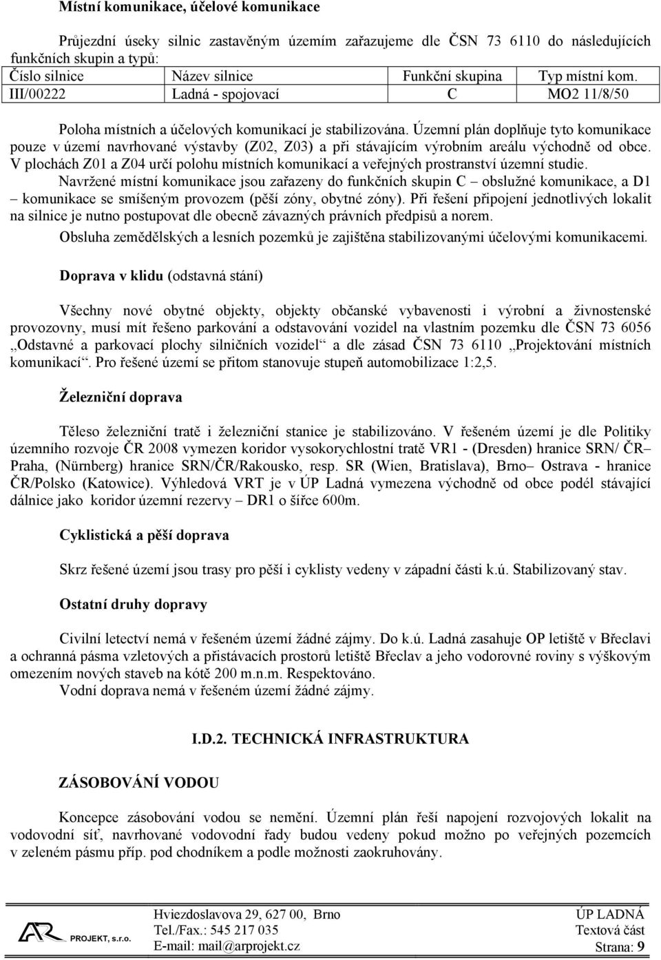 Územní plán doplňuje tyto komunikace pouze v území navrhované výstavby (Z02, Z03) a při stávajícím výrobním areálu východně od obce.