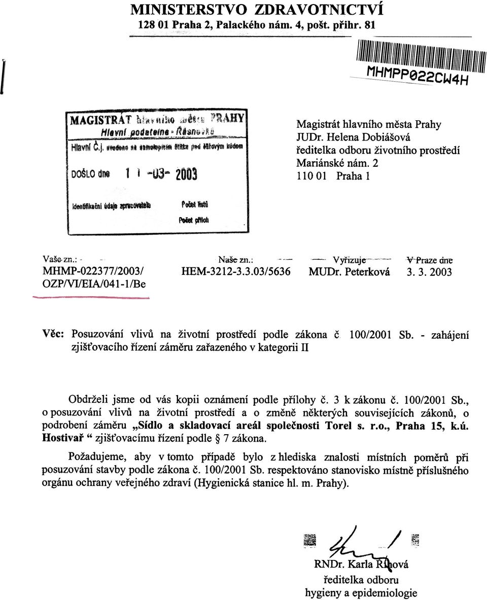 3. 2003 Vìc: Posuzování vlivù na životní prostøedí podle zákona è zjiš ovacího øízení zámìru zaøazeného v kategorii II 100/2001 Sb. - zahájení Obdrželi jsme od vás kopii oznámení podle pøílohy è.