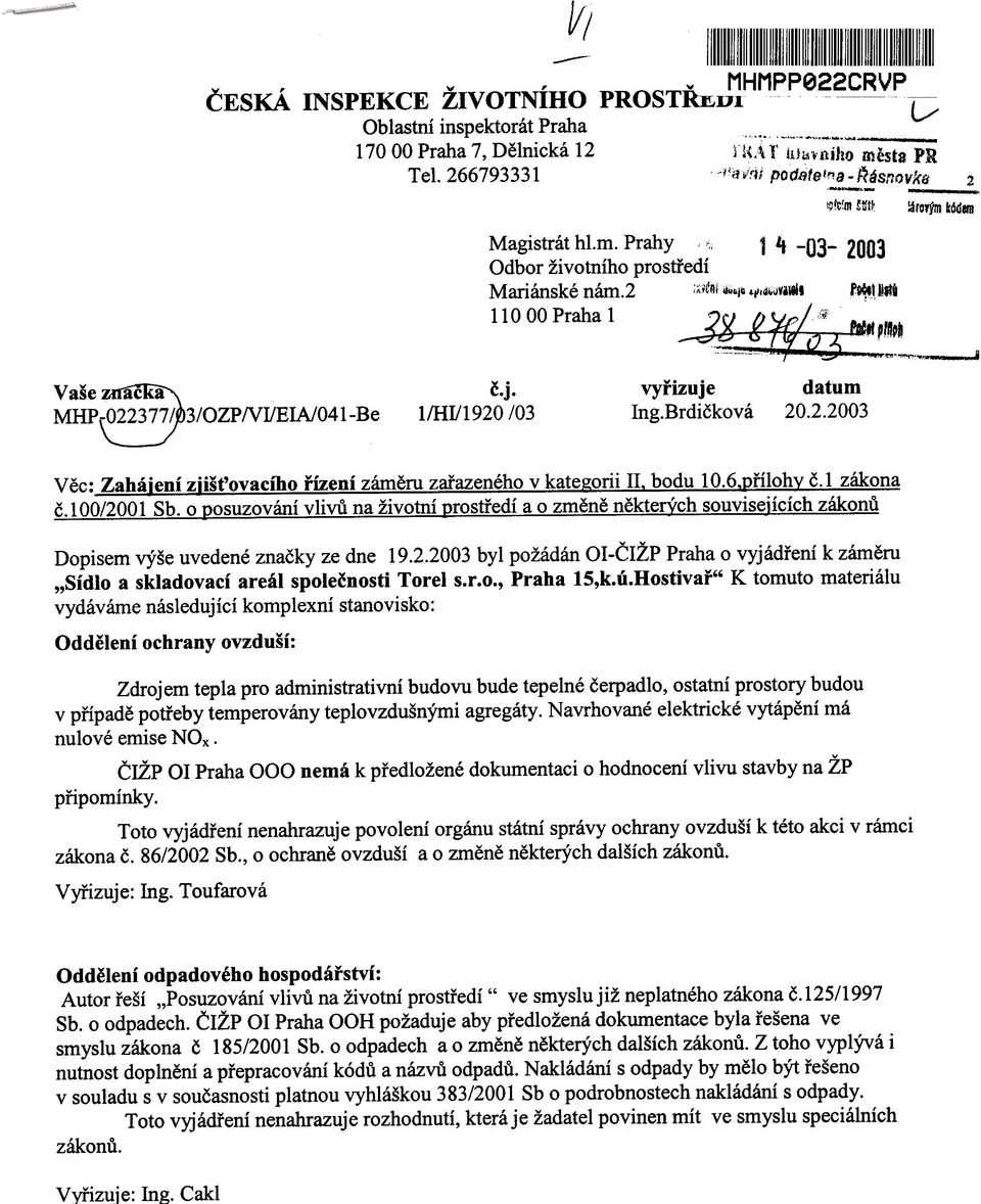 2 ;;;,tlli jjj;'j~ ojl,a;;jvil8ll r~1 Bili 11000 Praha 1 vyøizuje Ing.Brdièková datum 20.2.2003 pm,. ff'"""",- 'Xli 2 :.iroy9m kódem -..J Dopisem výše uvedené znaèky ze dne 19.2.2003 byl požádán OI-ÈIŽP Praha o vyjádøení k zámìru "Sídlo a skladovací areál spoleènosti Torel s.
