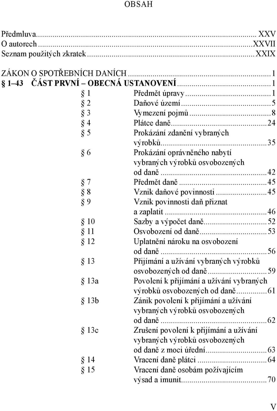 ..45 9 Vznik povinnosti daň přiznat a zaplatit...46 10 Sazby a výpočet daně...52 11 Osvobození od daně...53 12 Uplatnění nároku na osvobození od daně.