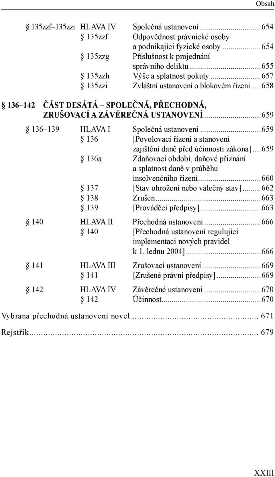 ..659 136 139 HLAVA I Společná ustanovení...659 136 [Povolovací řízení a stanovení zajištění daně před účinností zákona].