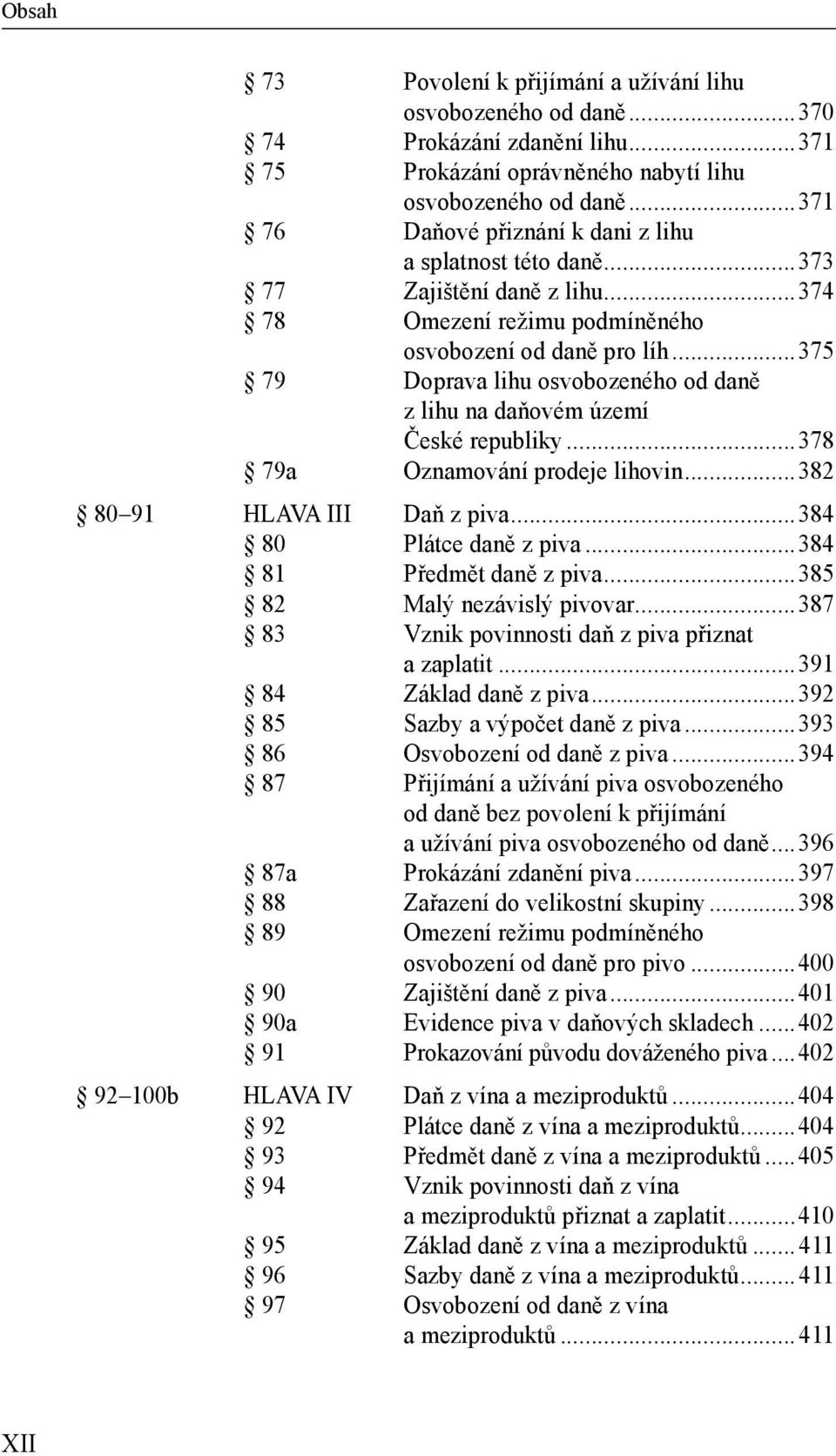 ..375 79 Doprava lihu osvobozeného od daně z lihu na daňovém území České republiky...378 79a Oznamování prodeje lihovin...382 80 91 HLAVA III Daň z piva...384 80 Plátce daně z piva.