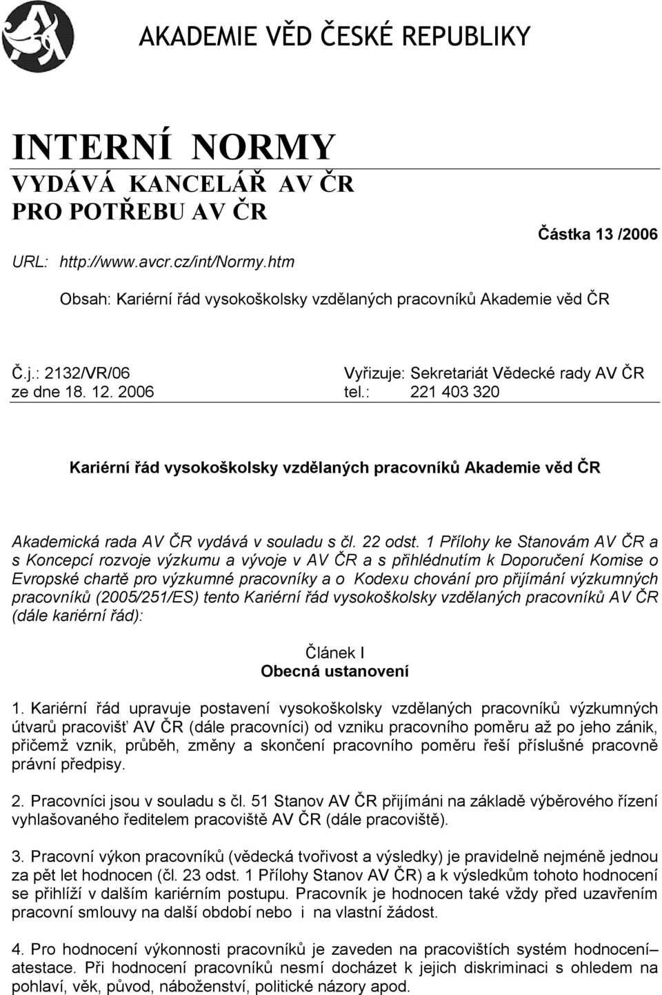 : 221 403 320 Kariérní řád vysokoškolsky vzdělaných pracovníků Akademie věd ČR Akademická rada AV ČR vydává v souladu s čl. 22 odst.