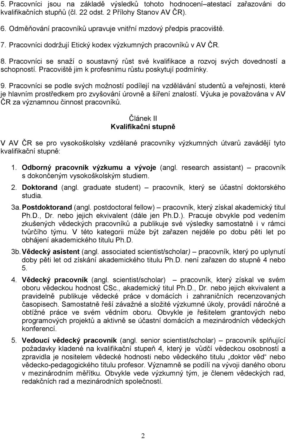 Pracovníci se snaží o soustavný růst své kvalifikace a rozvoj svých dovedností a schopností. Pracoviště jim k profesnímu růstu poskytují podmínky. 9.