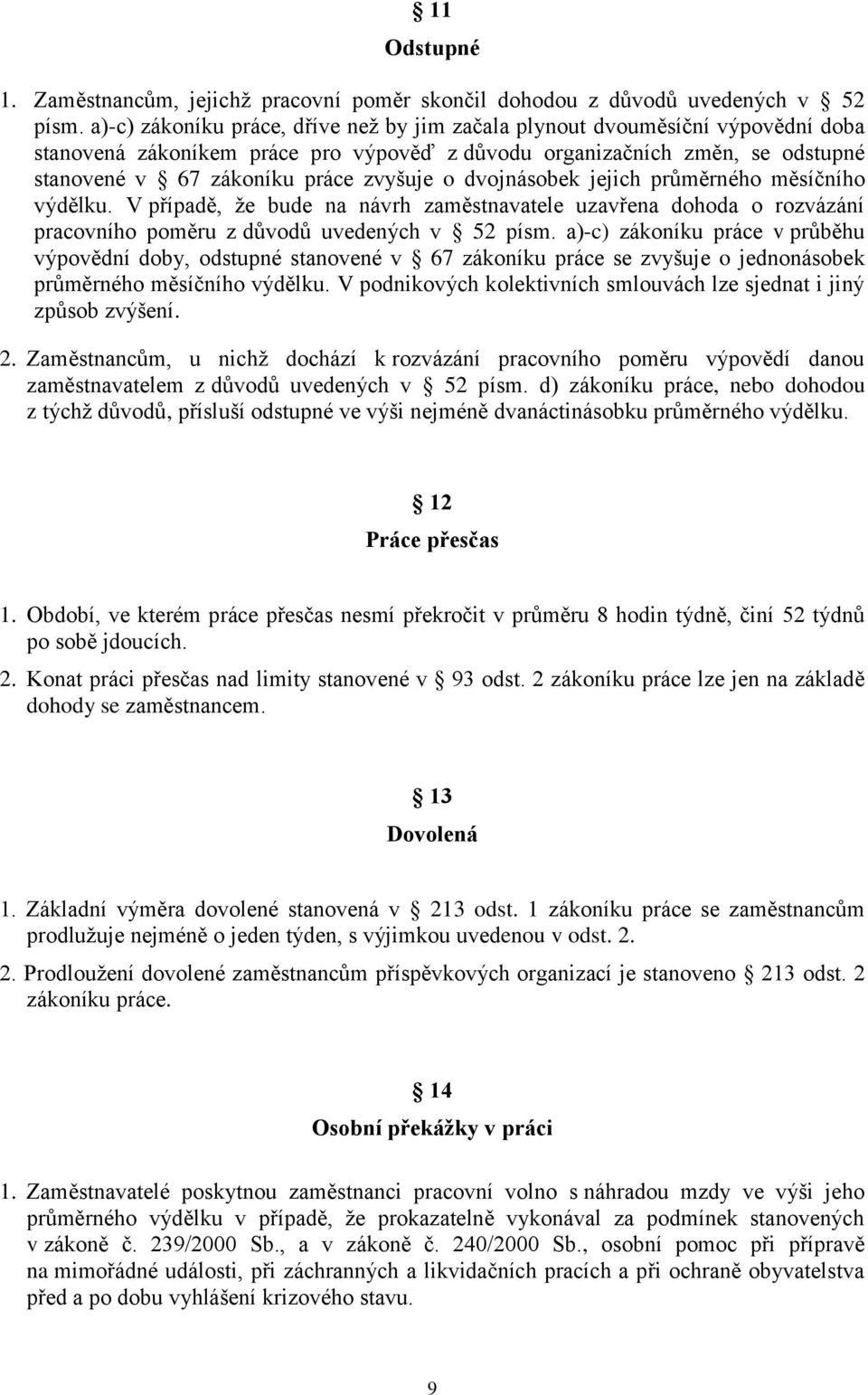 dvojnásobek jejich průměrného měsíčního výdělku. V případě, že bude na návrh zaměstnavatele uzavřena dohoda o rozvázání pracovního poměru z důvodů uvedených v 52 písm.