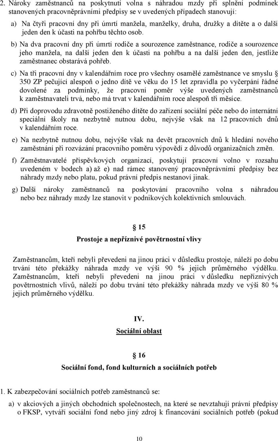 b) Na dva pracovní dny při úmrtí rodiče a sourozence zaměstnance, rodiče a sourozence jeho manžela, na další jeden den k účasti na pohřbu a na další jeden den, jestliže zaměstnanec obstarává pohřeb.