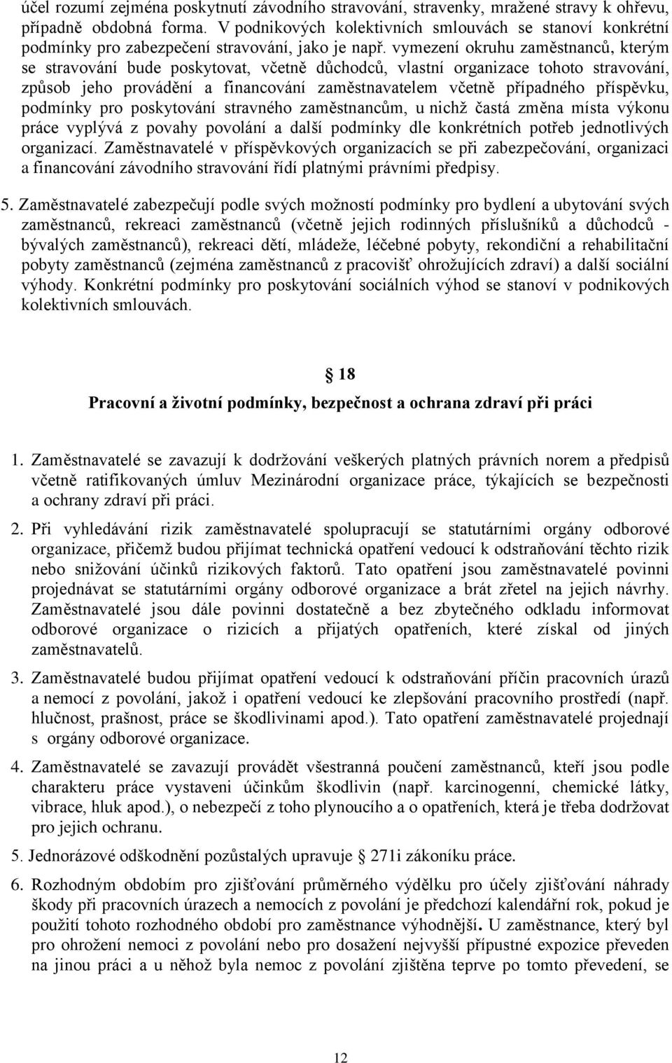 vymezení okruhu zaměstnanců, kterým se stravování bude poskytovat, včetně důchodců, vlastní organizace tohoto stravování, způsob jeho provádění a financování zaměstnavatelem včetně případného