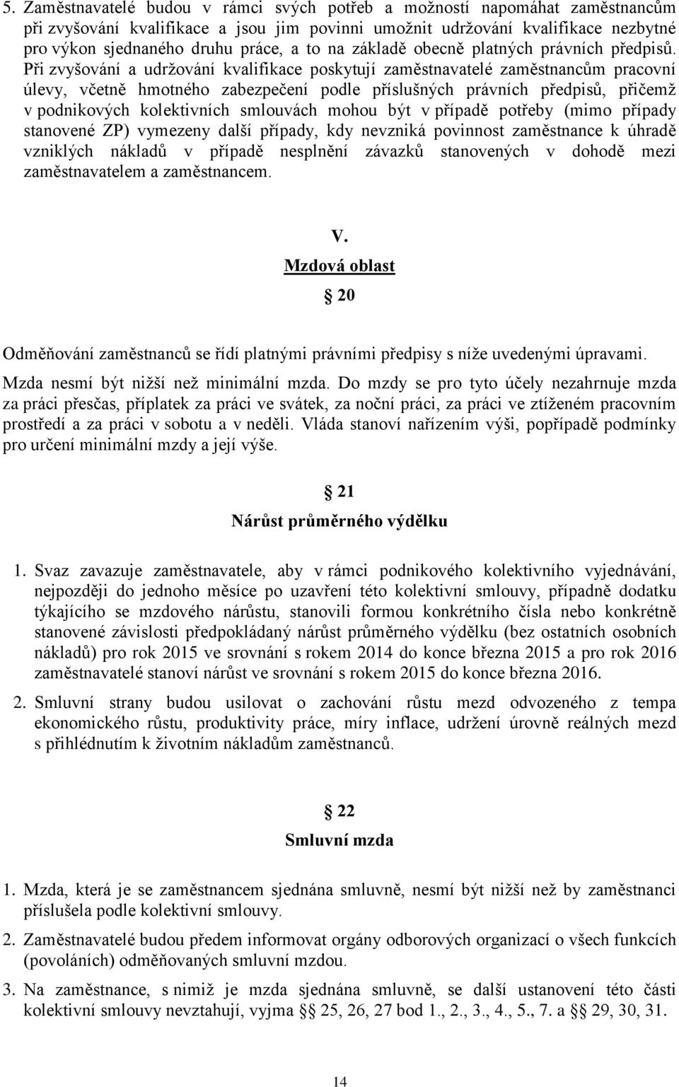 Při zvyšování a udržování kvalifikace poskytují zaměstnavatelé zaměstnancům pracovní úlevy, včetně hmotného zabezpečení podle příslušných právních předpisů, přičemž v podnikových kolektivních