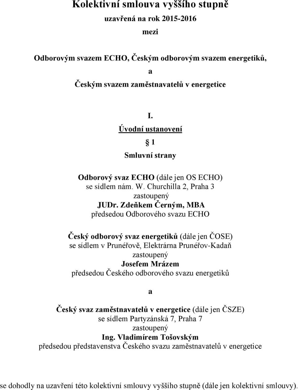 Zdeňkem Černým, MBA předsedou Odborového svazu ECHO Český odborový svaz energetiků (dále jen ČOSE) se sídlem v Prunéřově, Elektrárna Prunéřov-Kadaň zastoupený Josefem Mrázem předsedou Českého