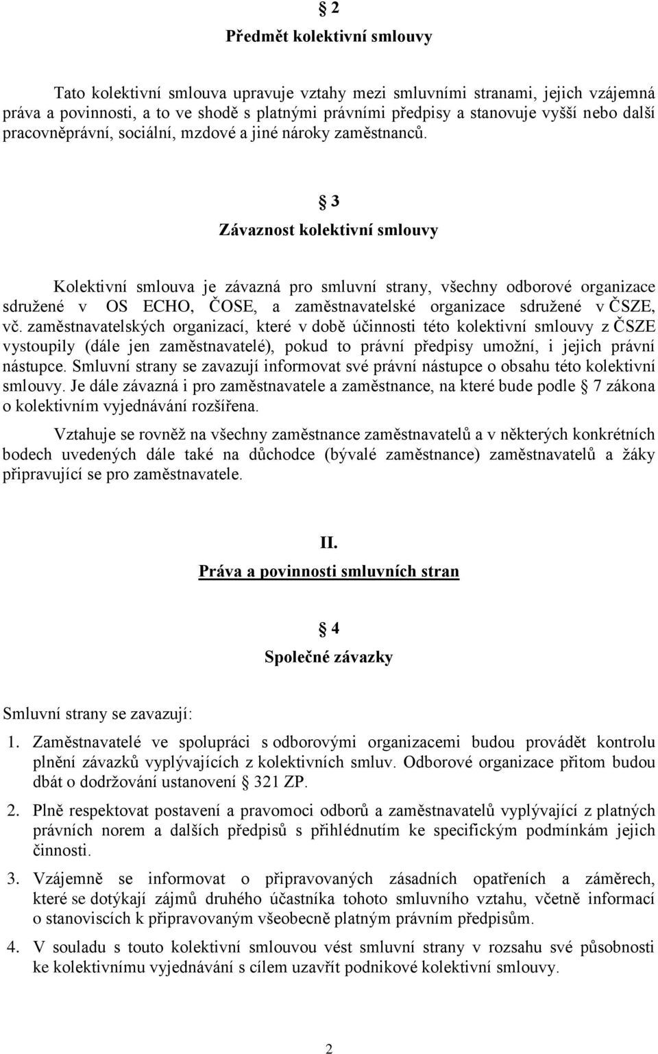 3 Závaznost kolektivní smlouvy Kolektivní smlouva je závazná pro smluvní strany, všechny odborové organizace sdružené v OS ECHO, ČOSE, a zaměstnavatelské organizace sdružené v ČSZE, vč.