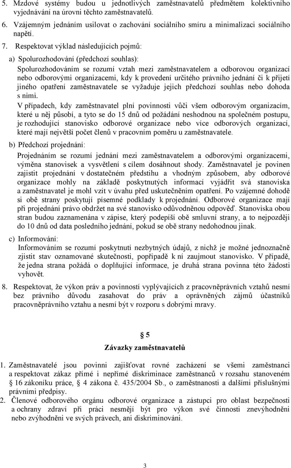 Respektovat výklad následujících pojmů: a) Spolurozhodování (předchozí souhlas): Spolurozhodováním se rozumí vztah mezi zaměstnavatelem a odborovou organizací nebo odborovými organizacemi, kdy k