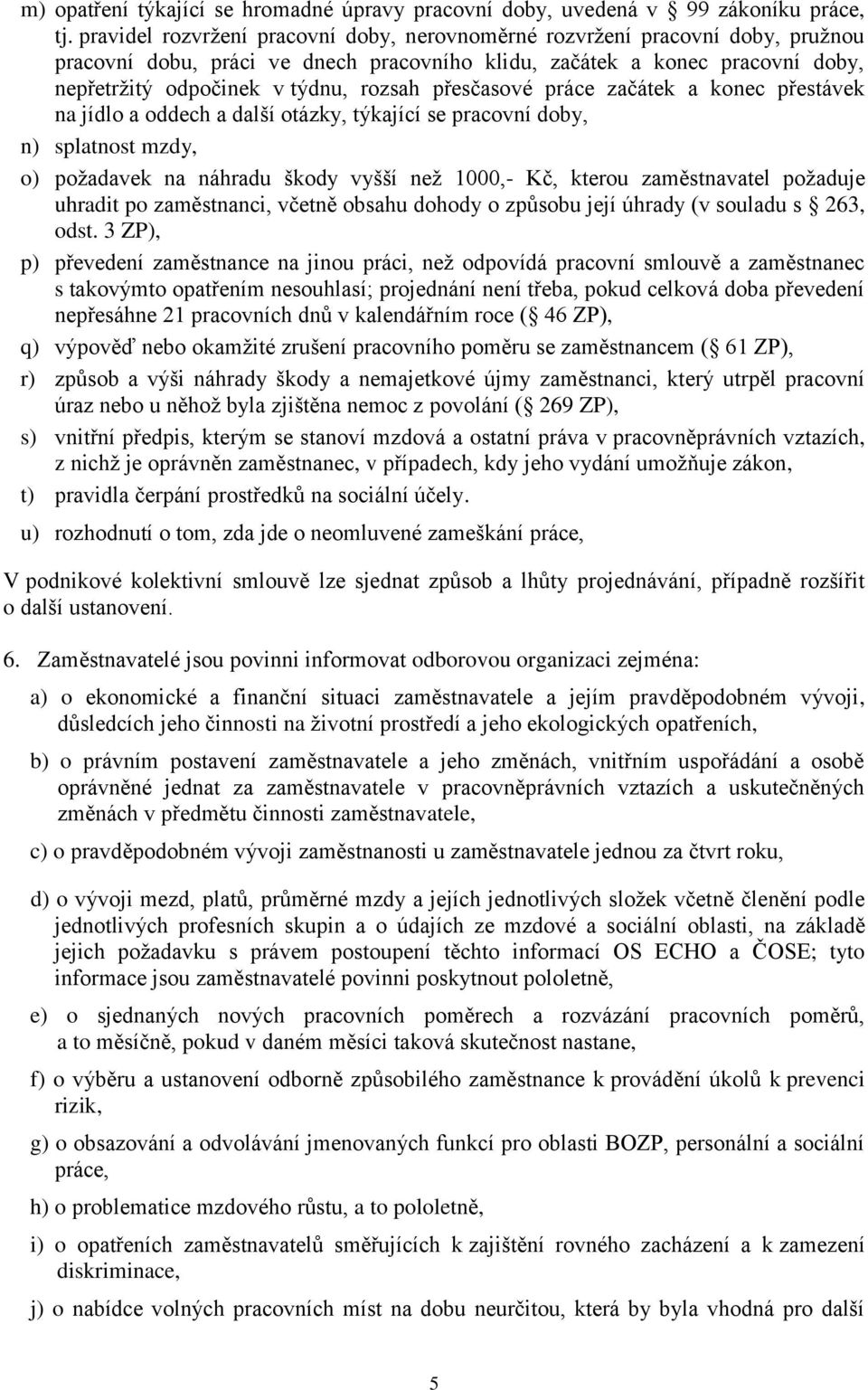 přesčasové práce začátek a konec přestávek na jídlo a oddech a další otázky, týkající se pracovní doby, n) splatnost mzdy, o) požadavek na náhradu škody vyšší než 1000,- Kč, kterou zaměstnavatel