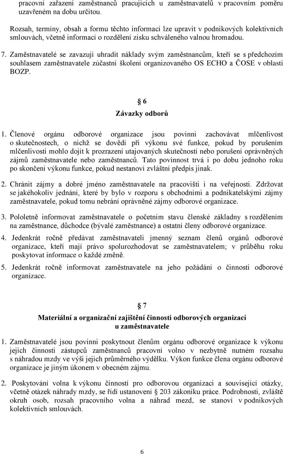 Zaměstnavatelé se zavazují uhradit náklady svým zaměstnancům, kteří se s předchozím souhlasem zaměstnavatele zúčastní školení organizovaného OS ECHO a ČOSE v oblasti BOZP. 6 Závazky odborů 1.