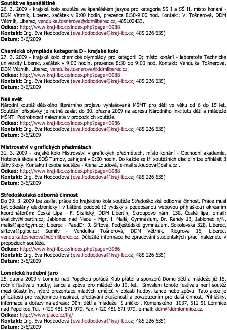 2009 - krajské kolo chemické olympiády pro kategorii D; místo konání - laboratoře Technické univerzity Liberec, začátek v 9:00 hodin, prezence 8:30 do 9:00 hod.