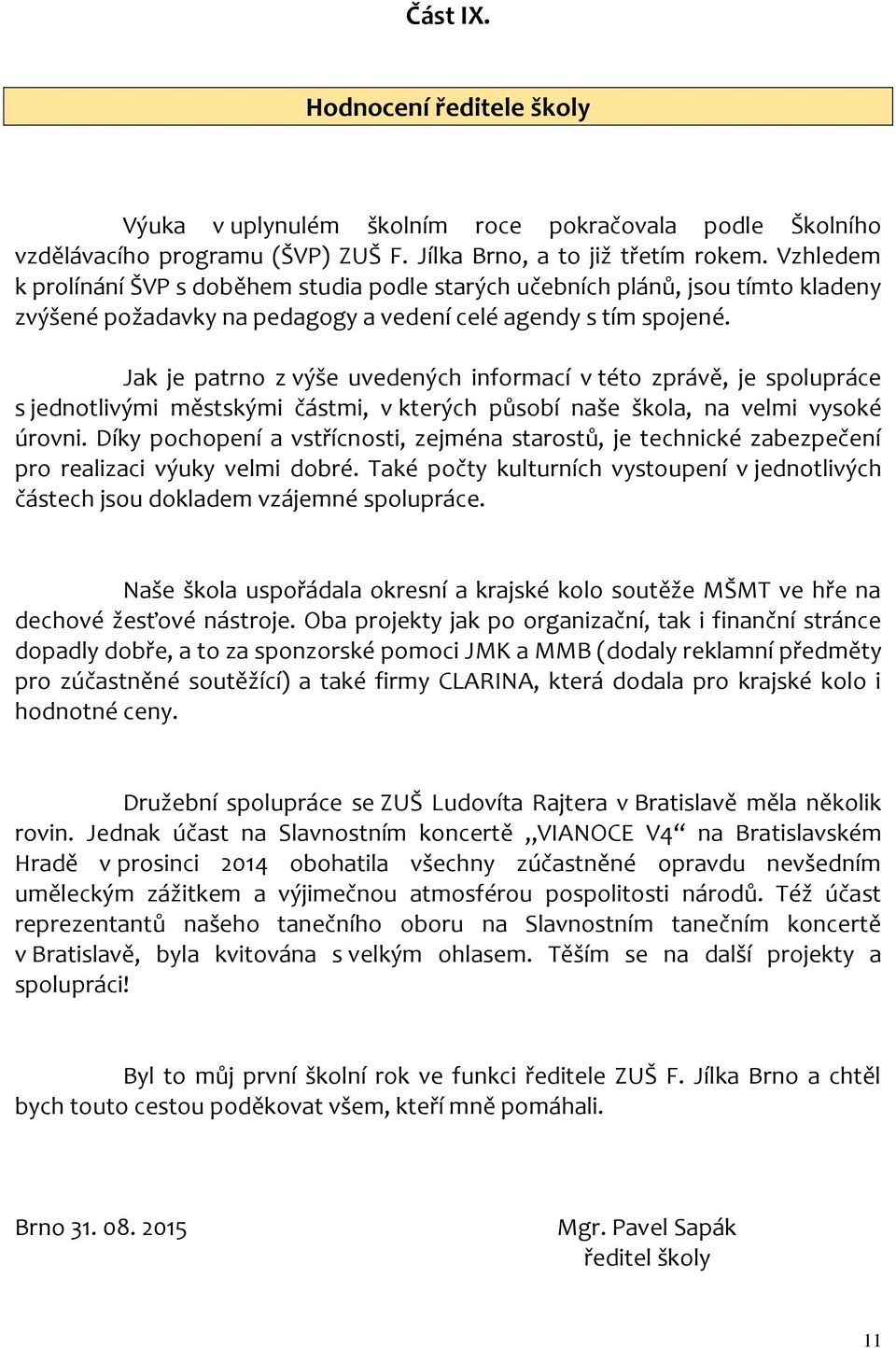 Jak je patrno z výše uvedených informací v této zprávě, je spolupráce s jednotlivými městskými částmi, v kterých působí naše škola, na velmi vysoké úrovni.