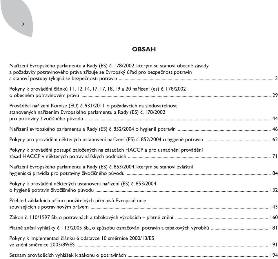 .. 3 Pokyny k provádění článků 11, 12, 14, 17, 17, 18, 19 a 20 nařízení (es) č. 178/2002 o obecném potravinovém právu... 29 Prováděcí nařízení Komise (EU) č.