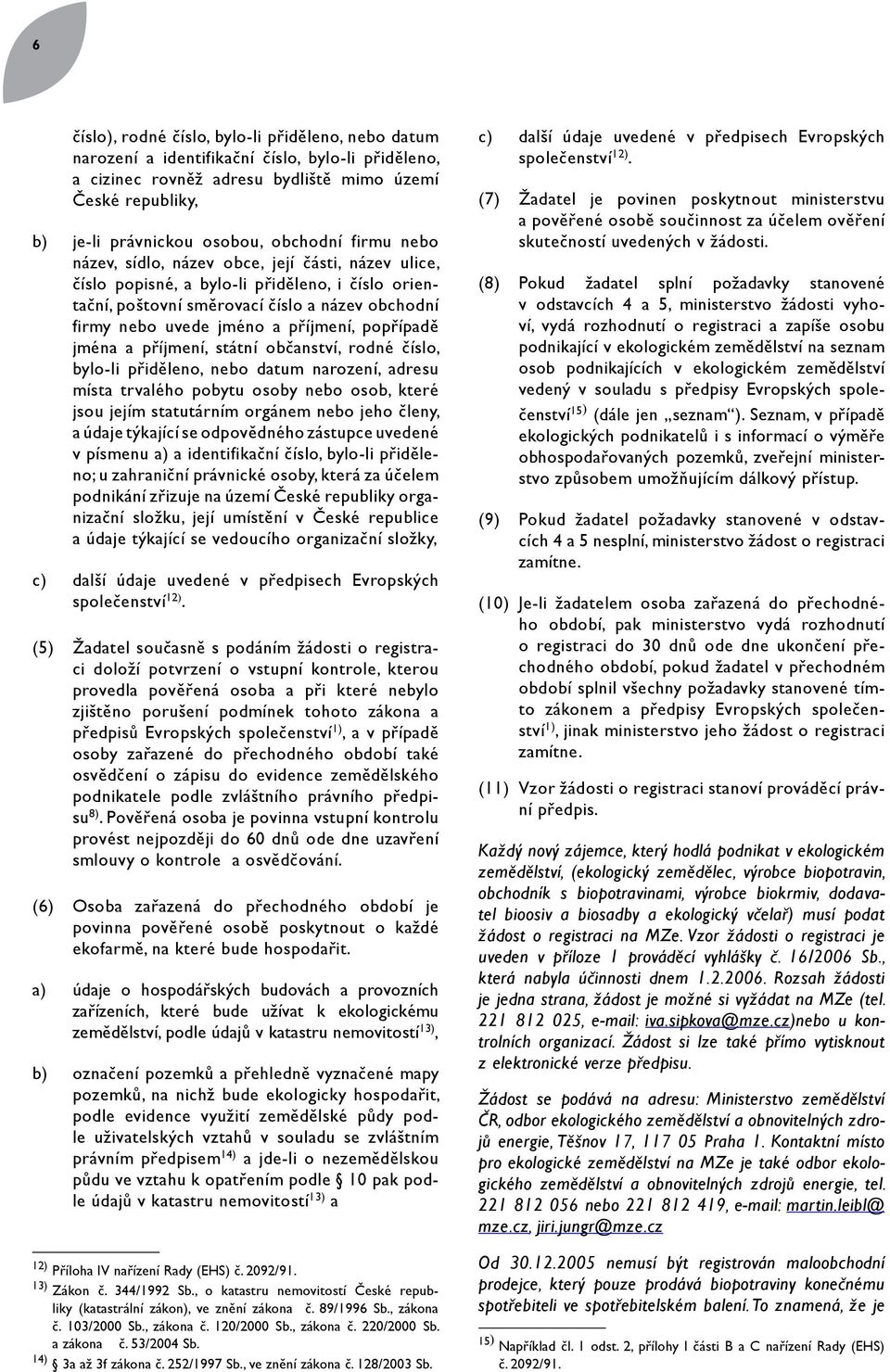 popřípadě jména a příjmení, státní občanství, rodné číslo, bylo-li přiděleno, nebo datum narození, adresu místa trvalého pobytu osoby nebo osob, které jsou jejím statutárním orgánem nebo jeho členy,