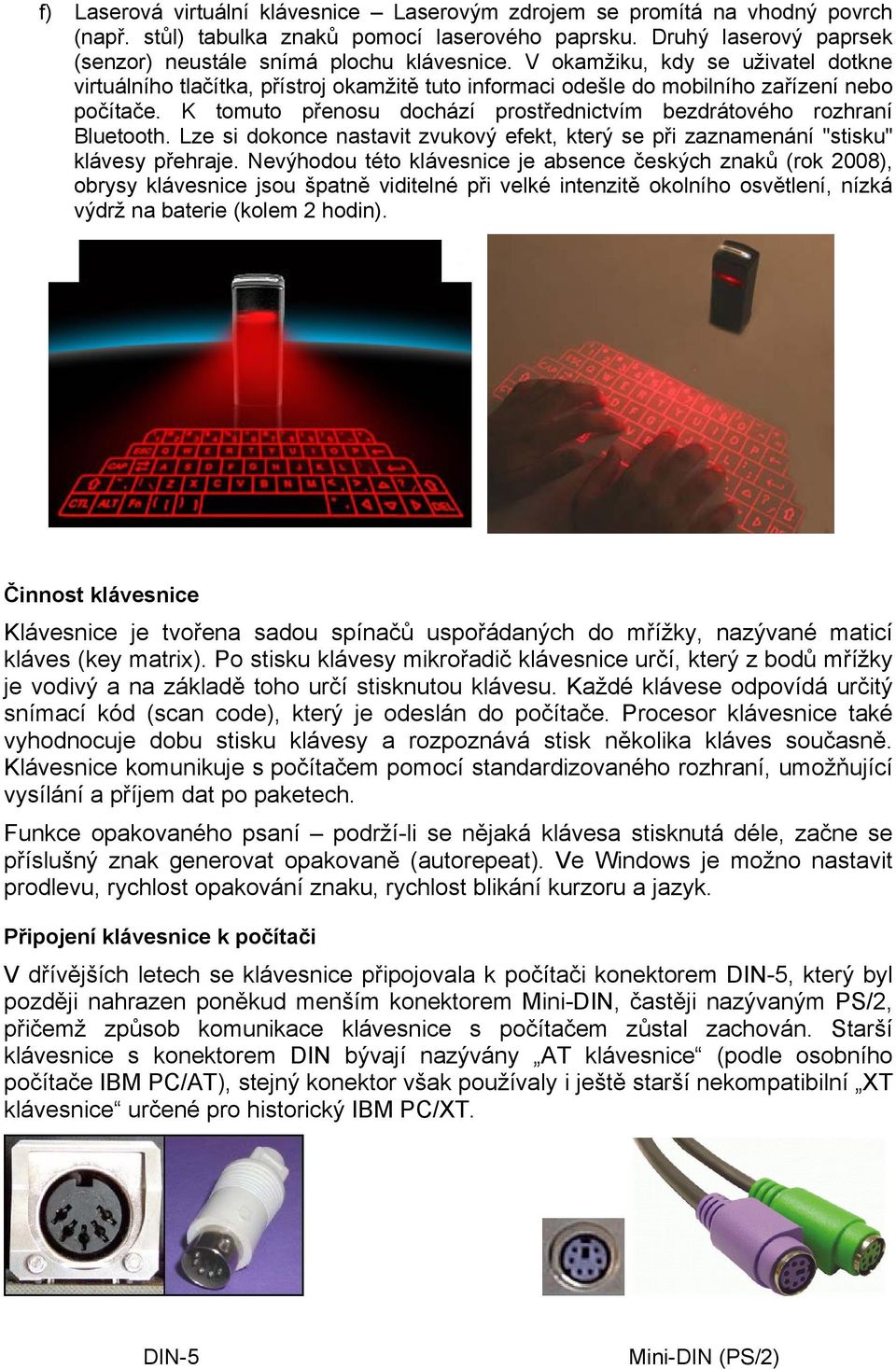 K tomuto přenosu dochází prostřednictvím bezdrátového rozhraní Bluetooth. Lze si dokonce nastavit zvukový efekt, který se při zaznamenání "stisku" klávesy přehraje.