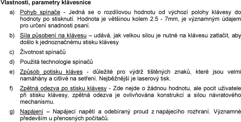 b) Síla působení na klávesu udává, jak velkou silou je nutné na klávesu zatlačit, aby došlo k jednoznačnému stisku klávesy c) Životnost spínačů d) Použitá technologie spínačů e) Způsob potisku kláves