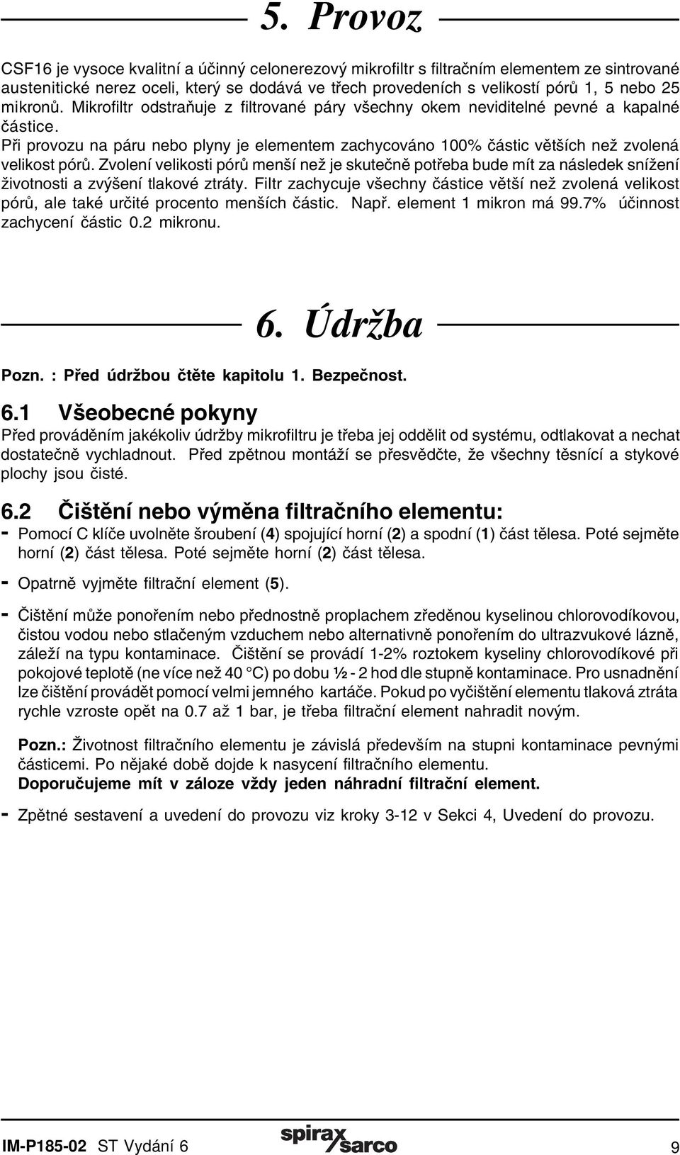 Při provozu na páru nebo plyny je elementem zachycováno 100% částic větších než zvolená velikost pórů.