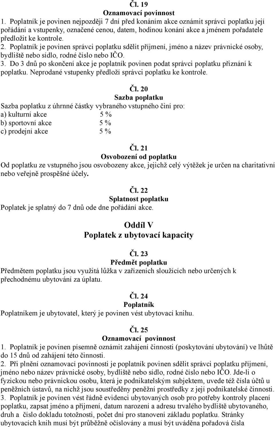 Do 3 dnů po skončení akce je poplatník povinen podat správci poplatku přiznání k poplatku. Neprodané vstupenky předloží správci poplatku ke kontrole. Čl.