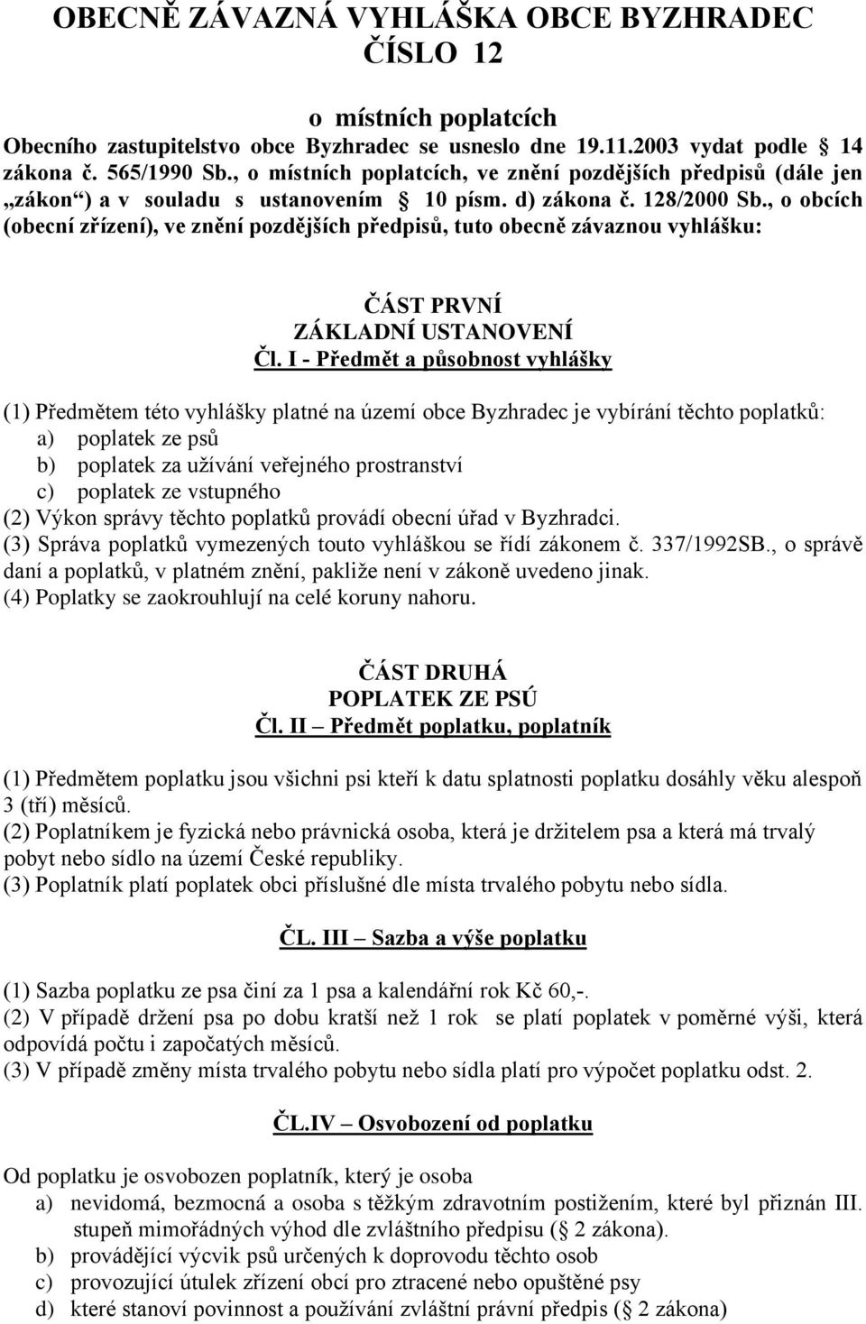 , o obcích (obecní zřízení), ve znění pozdějších předpisů, tuto obecně závaznou vyhlášku: ČÁST PRVNÍ ZÁKLADNÍ USTANOVENÍ Čl.