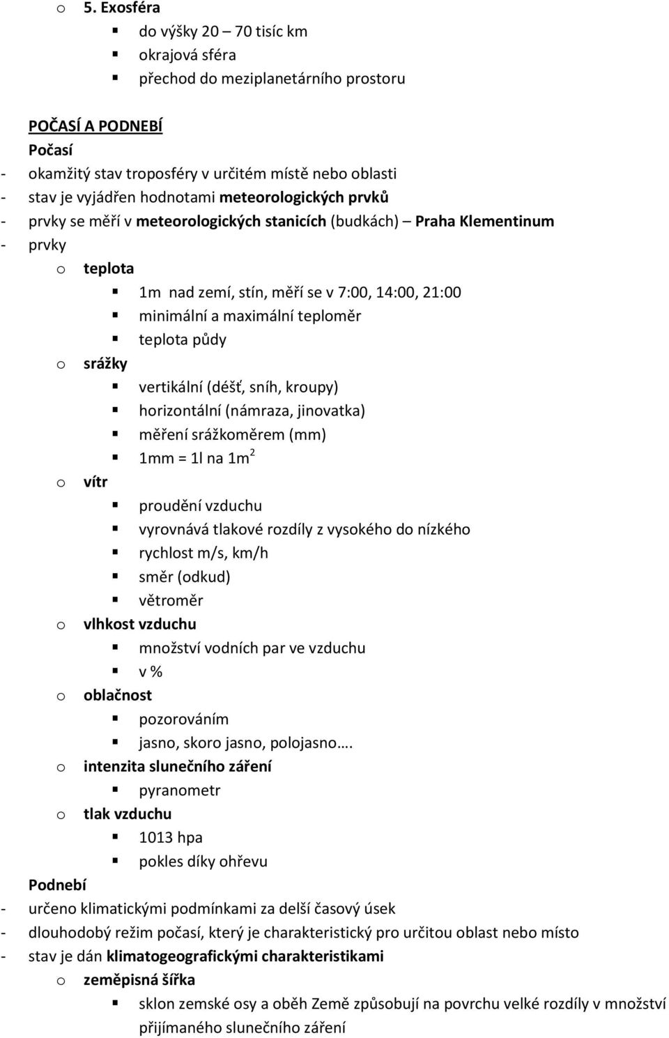 sníh, krupy) hrizntální (námraza, jinvatka) měření srážkměrem (mm) 1mm = 1l na 1m 2 vítr prudění vzduchu vyrvnává tlakvé rzdíly z vyskéh d nízkéh rychlst m/s, km/h směr (dkud) větrměr vlhkst vzduchu